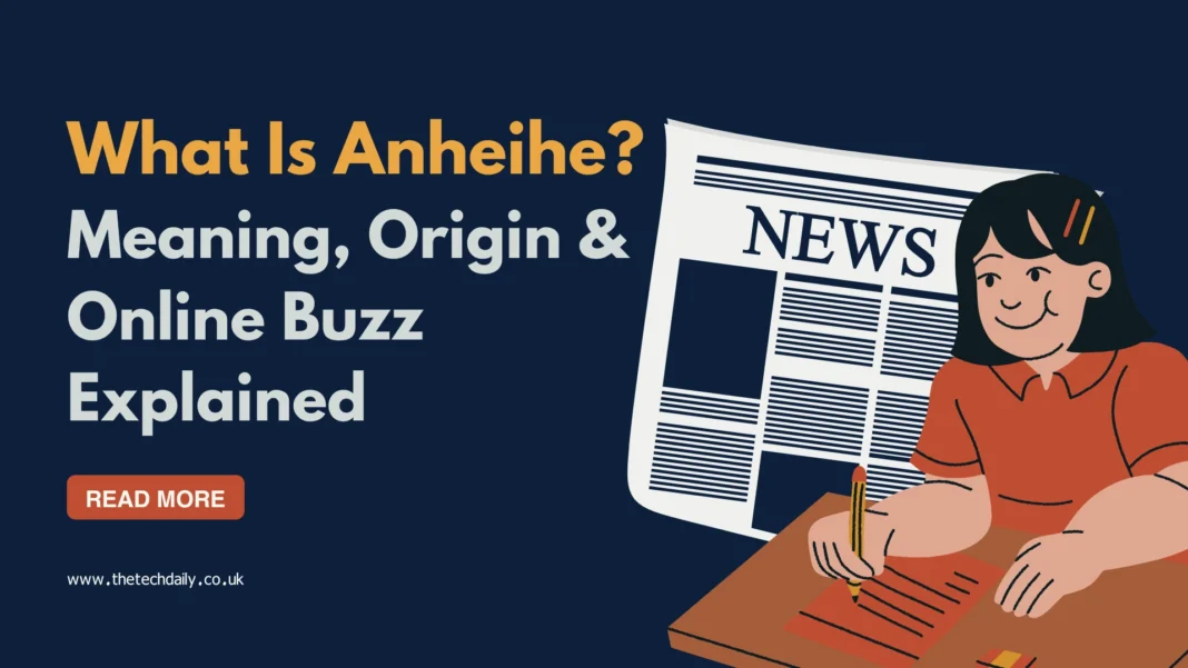 What Is Anheihe? Meaning, Origin, and Online Buzz Explained