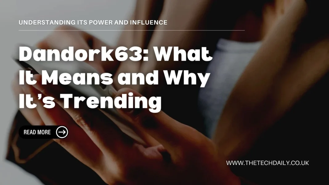 Dandork63: What It Means and Why It is Trending