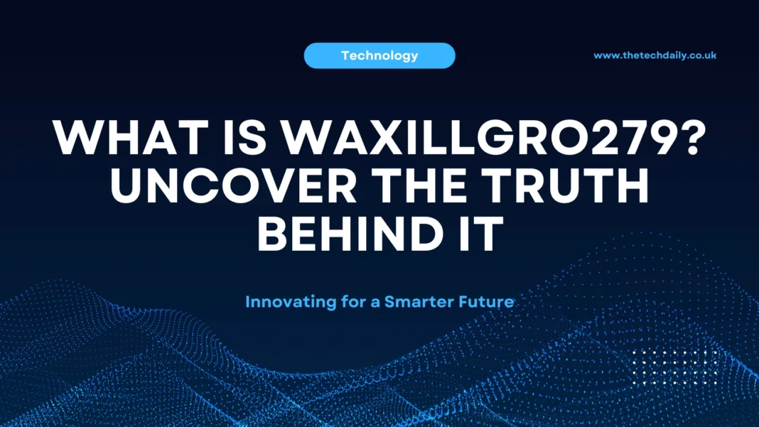 What Is Waxillgro279? Uncover the Truth Behind It