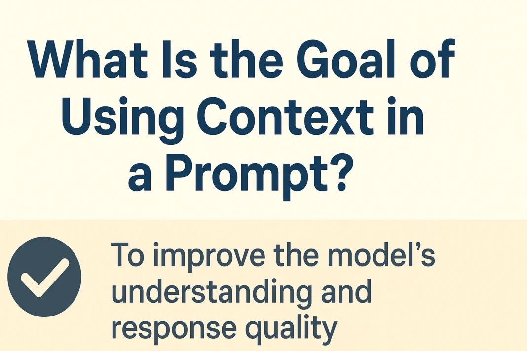What Is the Goal of Using Context in a Prompt? Explained